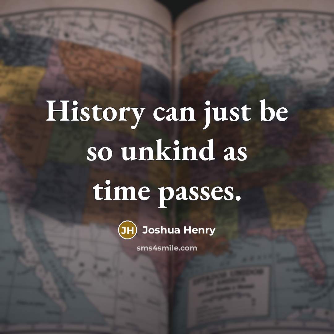 “History can just be so unkind as time passes.” quote by Joshua Henry