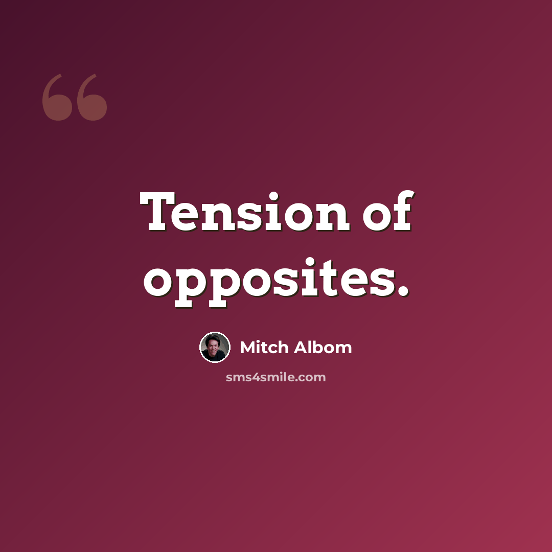 “Tension of opposites.” quote by Mitch Albom