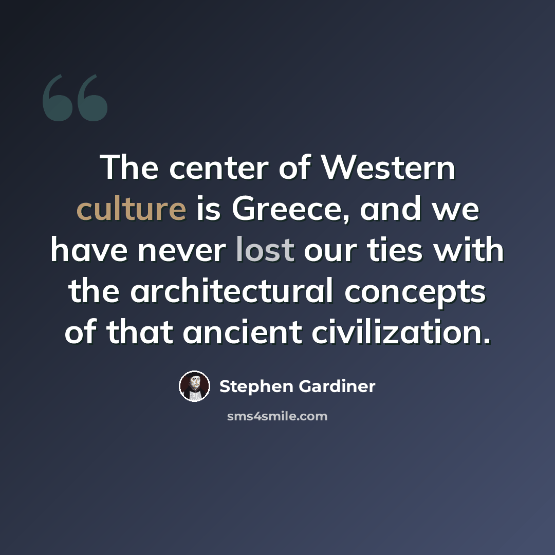 “The center of Western culture is Greece, and we have never lost our ties with the architectural concepts of that ancient civilization.” quote by Stephen Gardiner