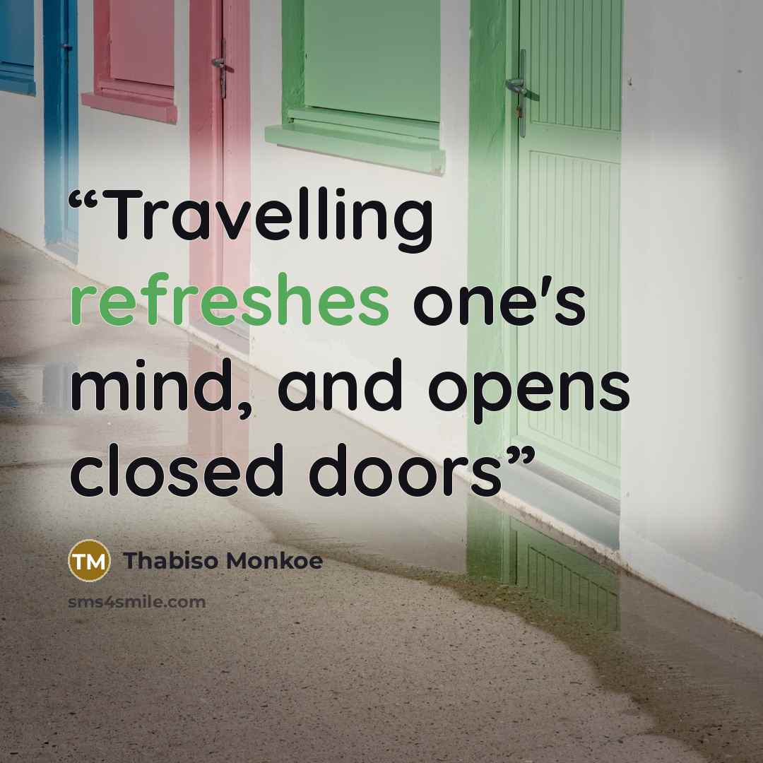 “Travelling refreshes one's mind, and opens closed doors” quote by Thabiso Monkoe