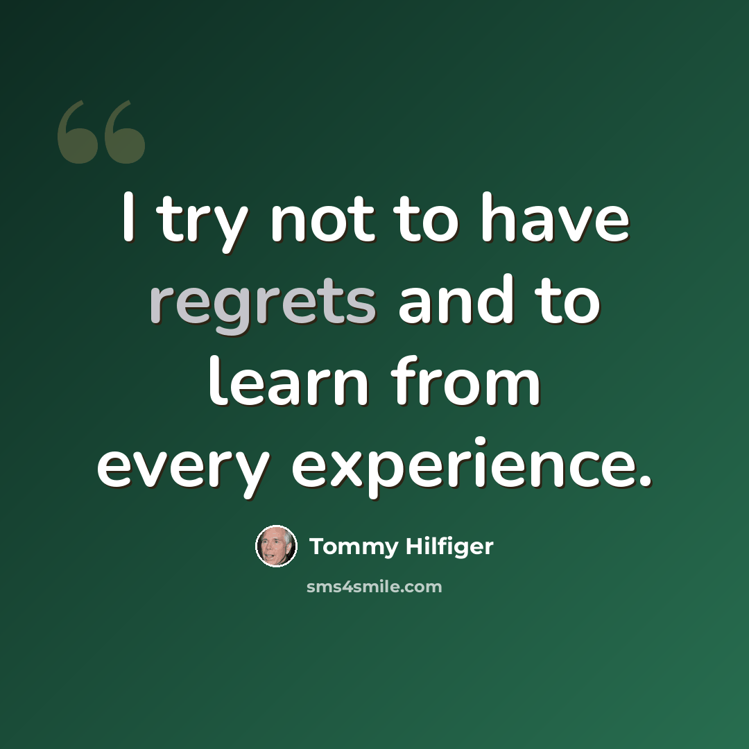 “I try not to have regrets and to learn from every experience.” quote by Tommy Hilfiger
