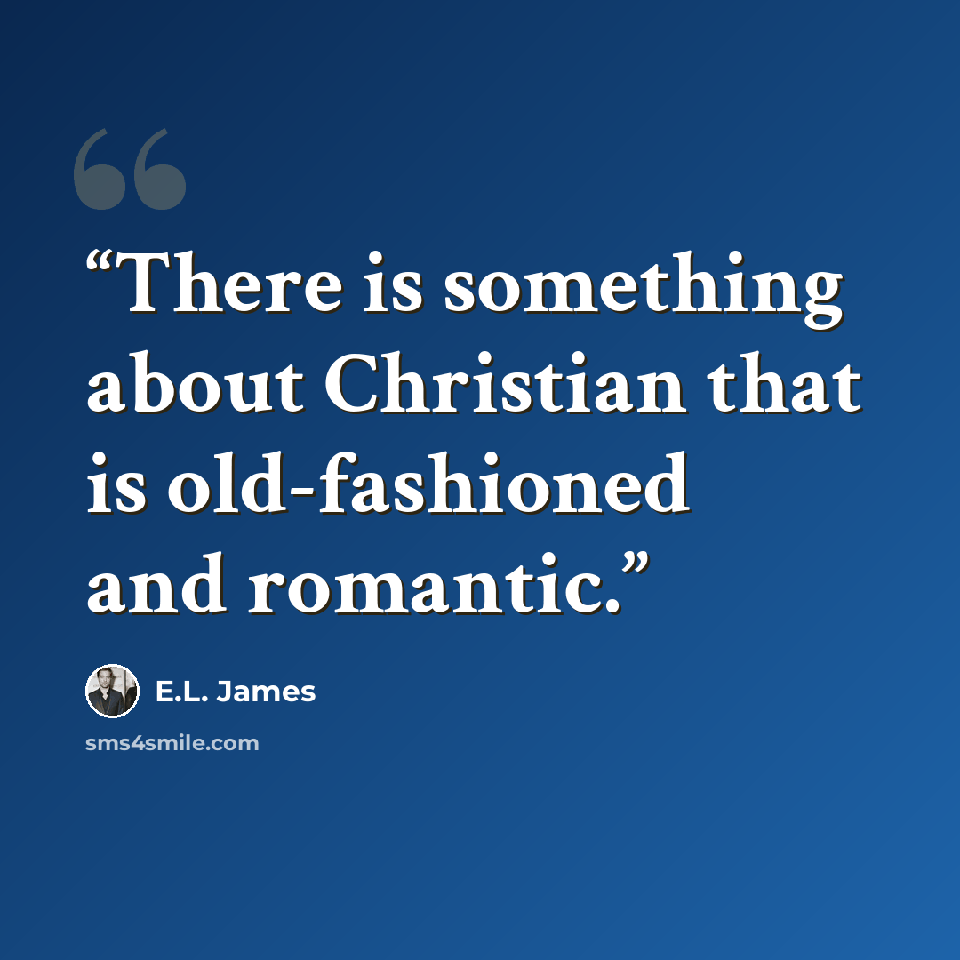 “There is something about Christian that is old-fashioned and romantic.” quote by E.L. James