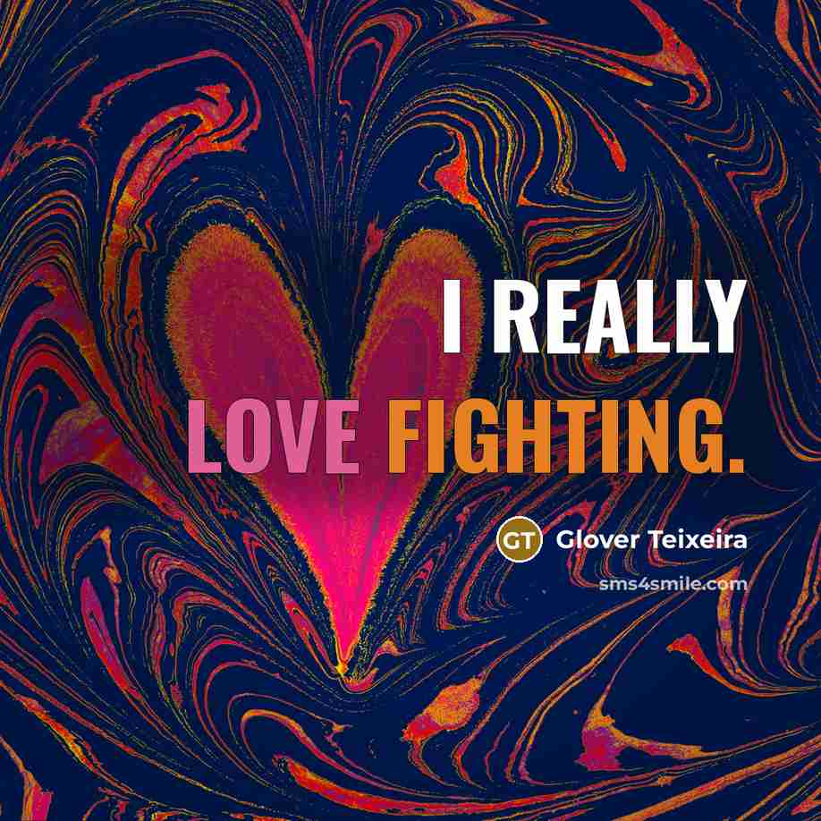 “I really love fighting.” quote by Glover Teixeira