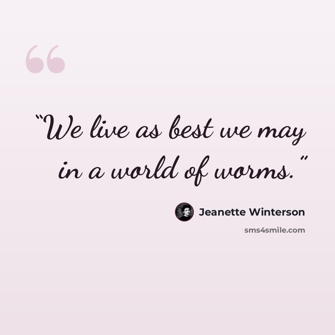 “We live as best we may in a world of worms.” quote by Jeanette Winterson