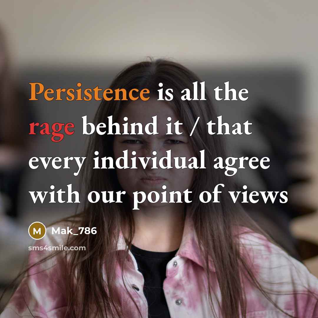 “Persistence is all the rage behind it / that every individual agree with our point of views” quote by Mak_786
