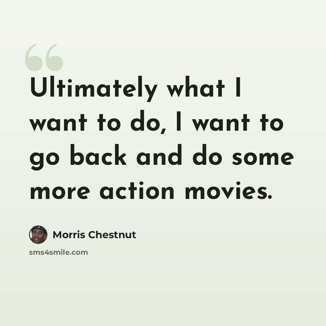 “Ultimately what I want to do, I want to go back and do some more action movies.” quote by Morris Chestnut