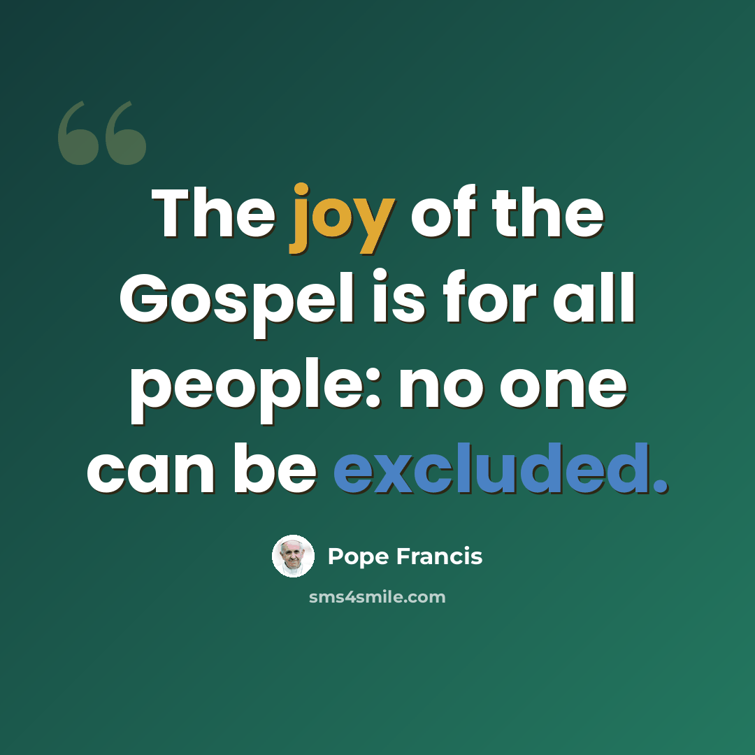 “The joy of the Gospel is for all people: no one can be excluded.” quote by Pope Francis