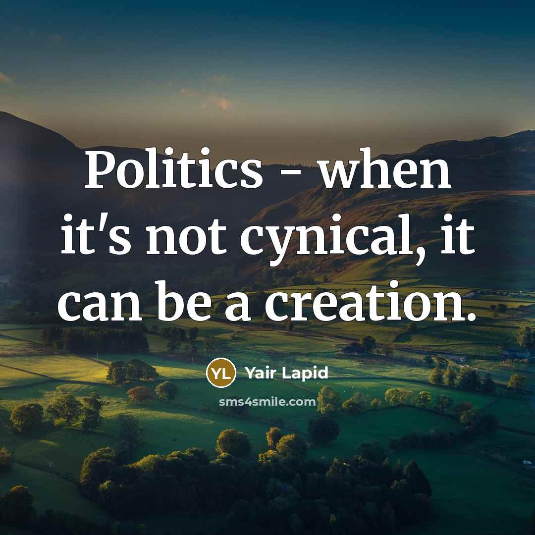 “Politics - when it's not cynical, it can be a creation.” quote by Yair Lapid