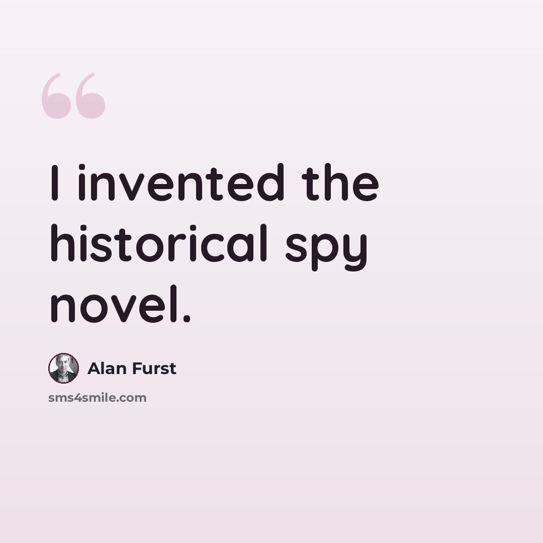 “I invented the historical spy novel.” quote by Alan Furst