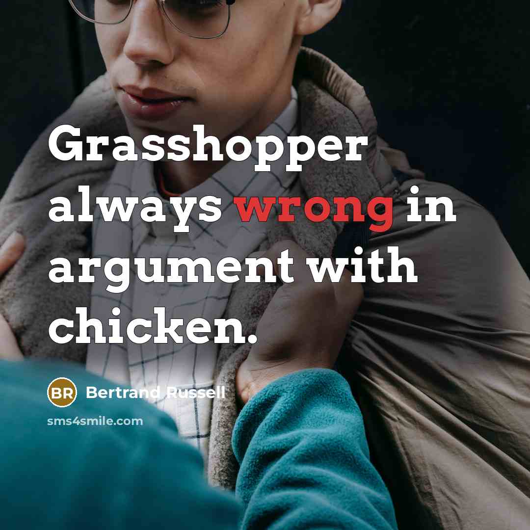 “Grasshopper always wrong in argument with chicken.” quote by Bertrand Russell
