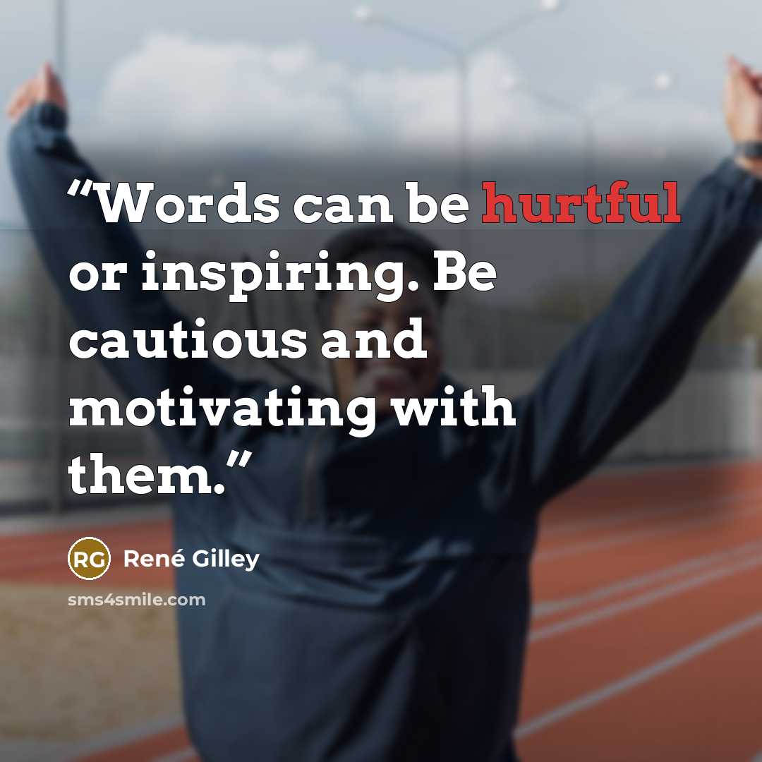 “Words can be hurtful or inspiring. Be cautious and motivating with them.” quote by René Gilley