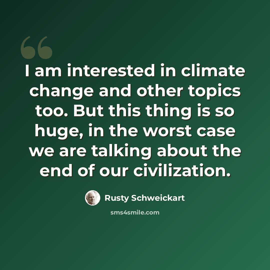“I am interested in climate change and other topics too. But this thing is so huge, in the worst case we are talking about the end of our civilization.” quote by Rusty Schweickart
