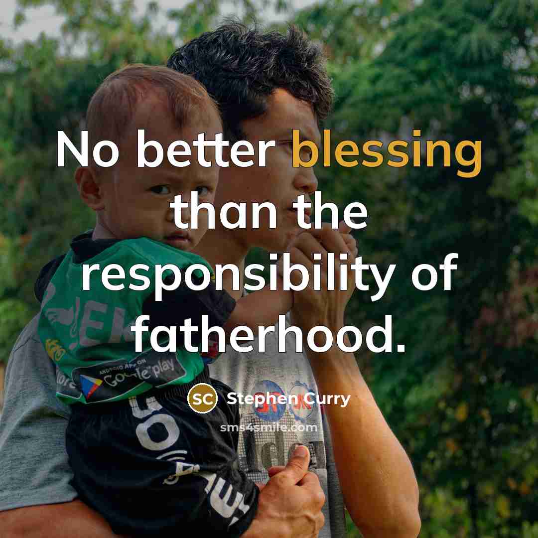 “No better blessing than the responsibility of fatherhood.” quote by Stephen Curry