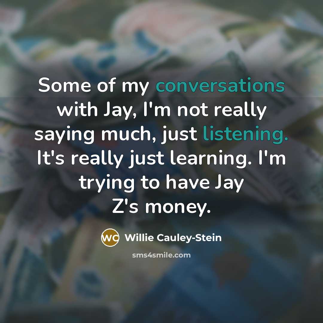 “Some of my conversations with Jay, I'm not really saying much, just listening. It's really just learning. I'm trying to have Jay Z's money.” quote by Willie Cauley-Stein