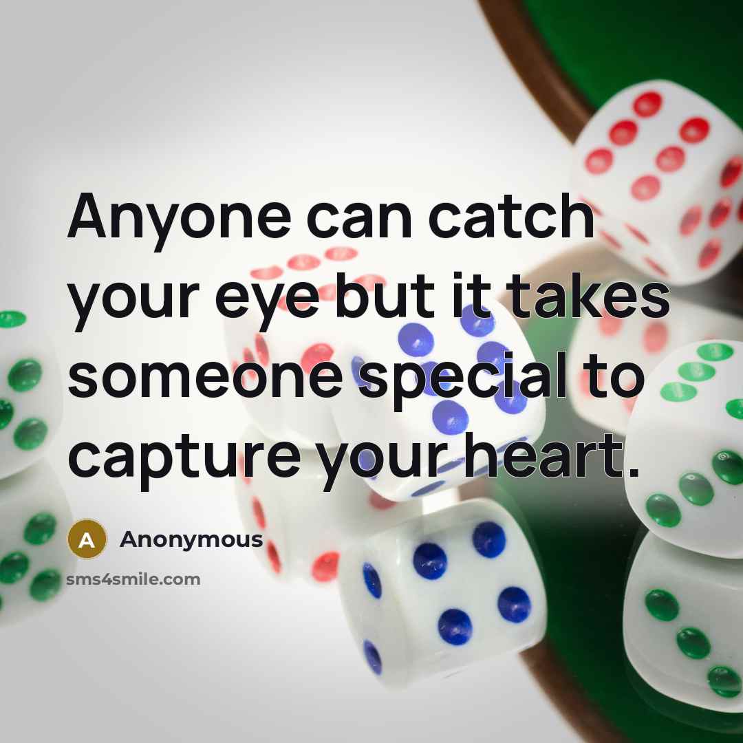 “Anyone can catch your eye but it takes someone special to capture your heart.” quote by Anonymous