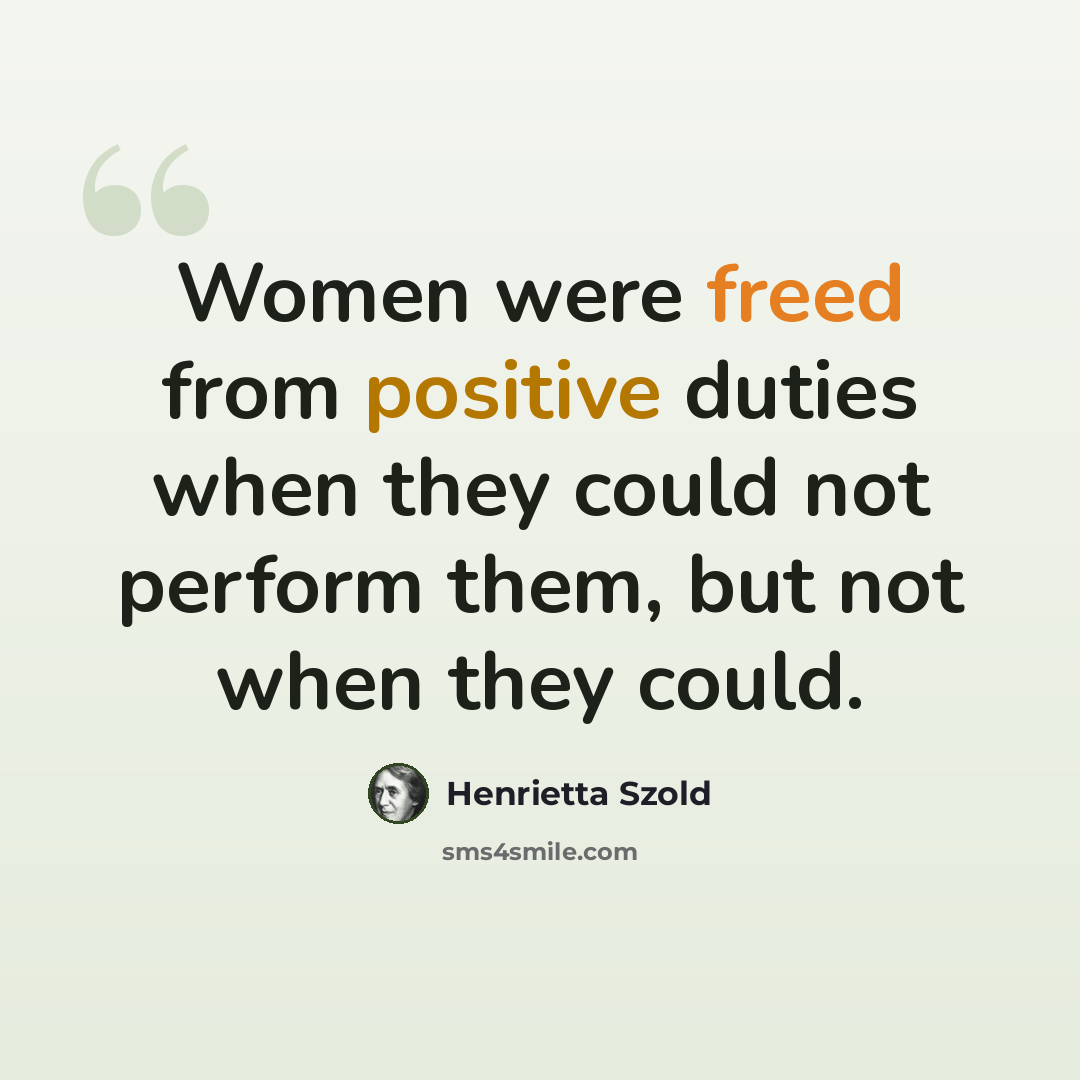 “Women were freed from positive duties when they could not perform them, but not when they could.” quote by Henrietta Szold