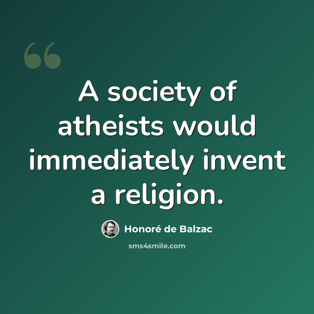 “A society of atheists would immediately invent a religion.” quote by Honore de Balzac