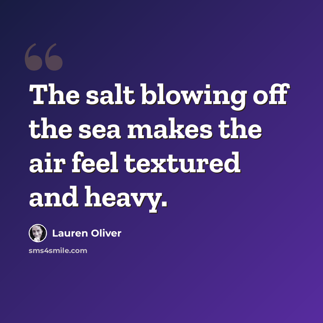 “The salt blowing off the sea makes the air feel textured and heavy.” quote by Lauren Oliver