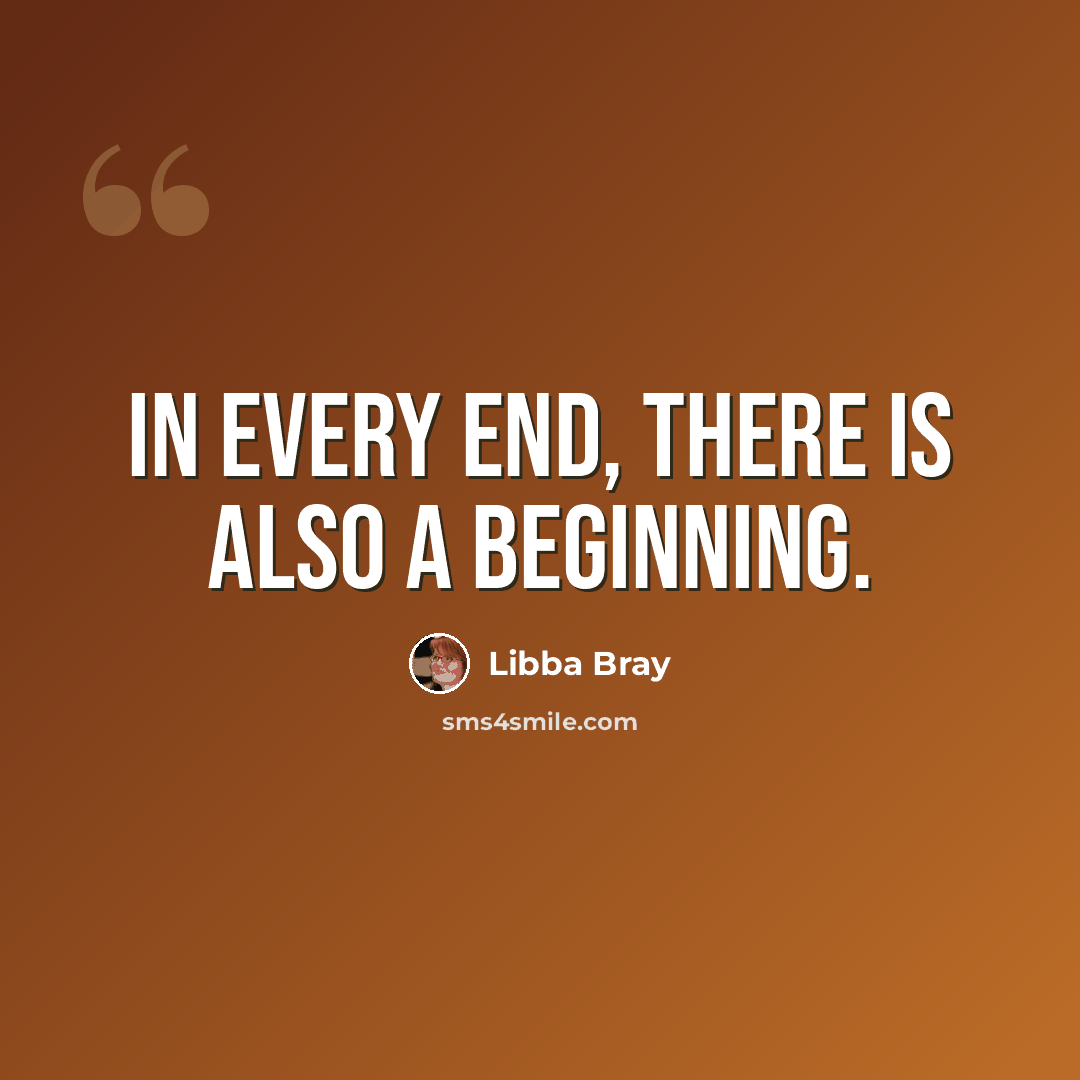 “In every end, there is also a beginning.” quote by Libba Bray