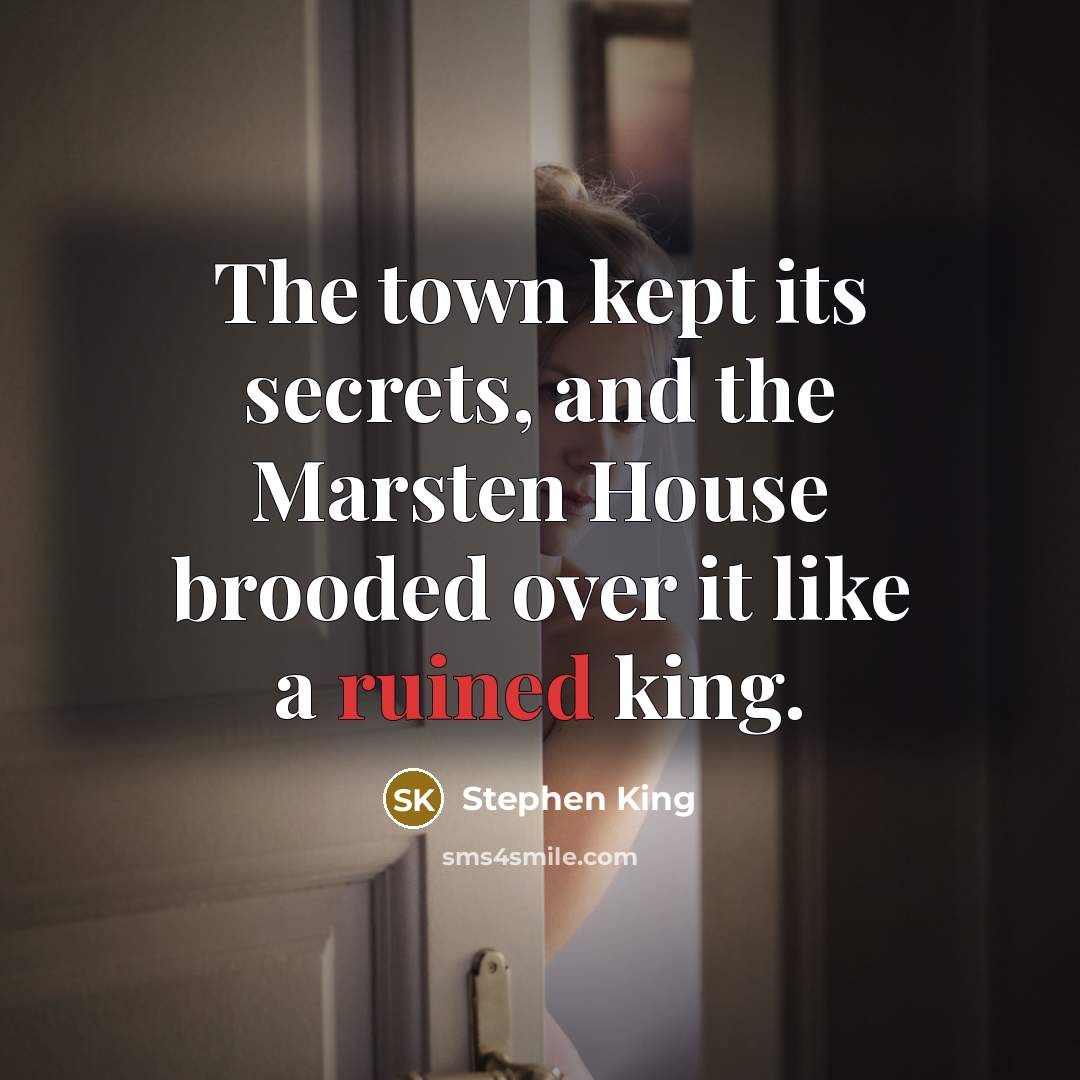 “The town kept its secrets, and the Marsten House brooded over it like a ruined king.” quote by Stephen King