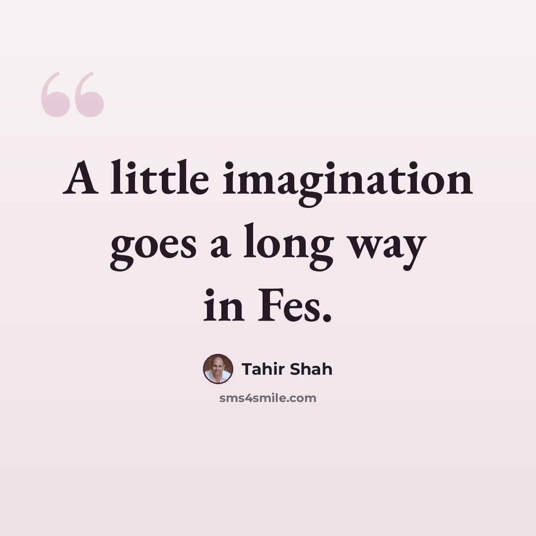 “A little imagination goes a long way in Fes.” quote by Tahir Shah