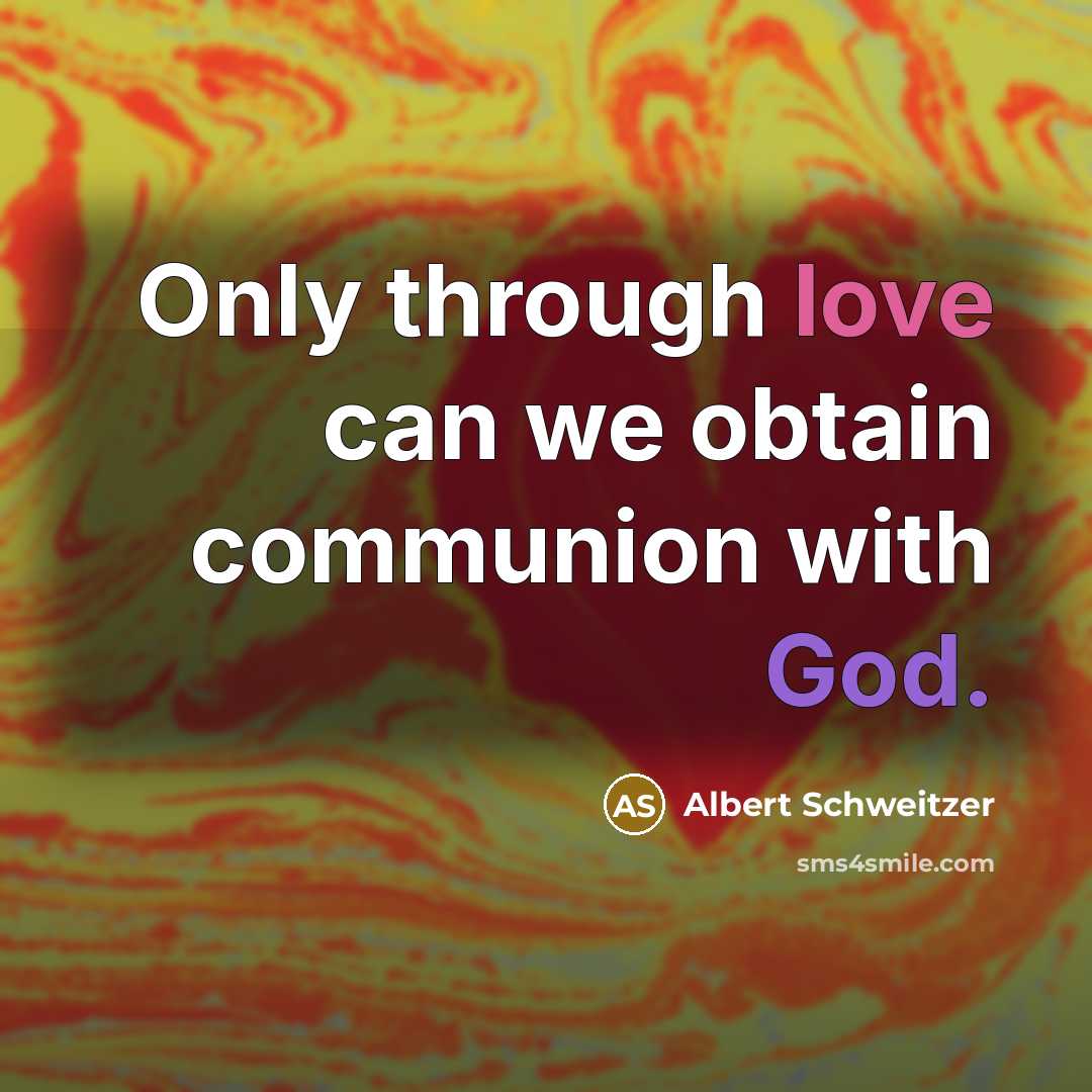 “Only through love can we obtain communion with God.” quote by Albert Schweitzer