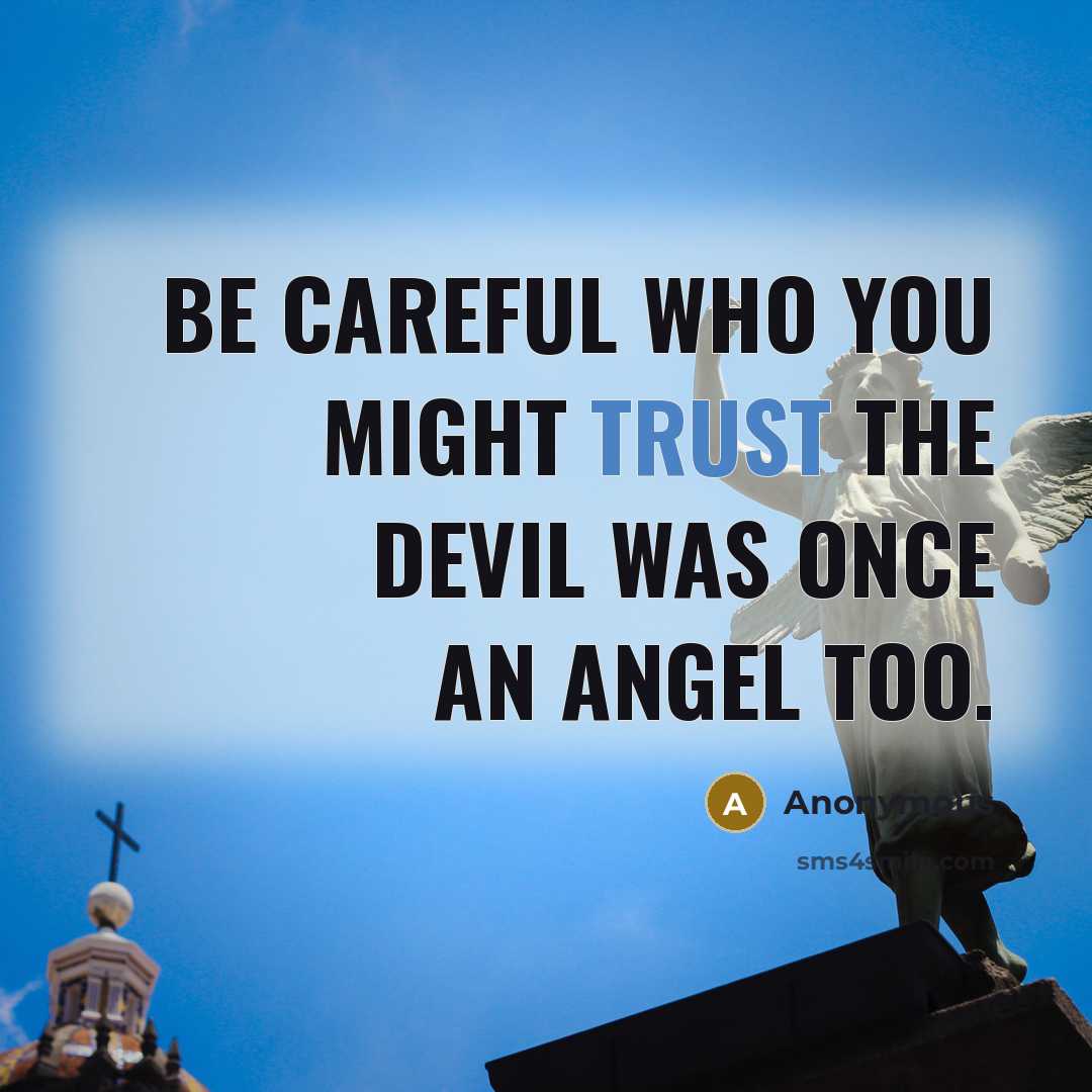“Be careful who you might trust the Devil was once an angel too.” quote by Anonymous