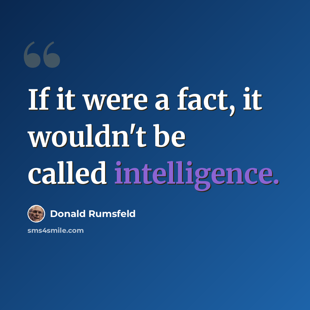 “If it were a fact, it wouldn't be called intelligence.” quote by Donald Rumsfeld