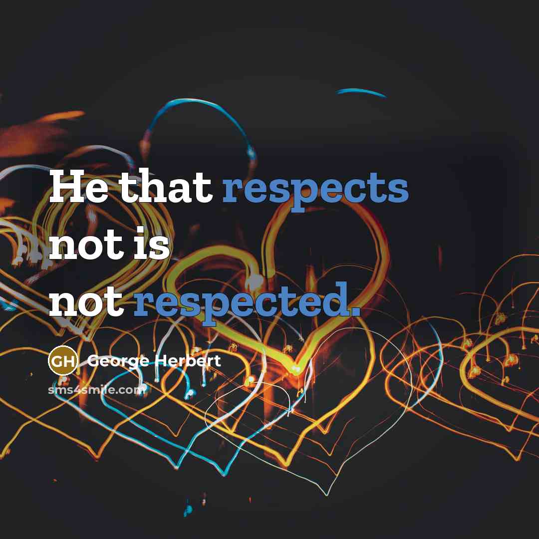 “He that respects not is not respected.” quote by George Herbert