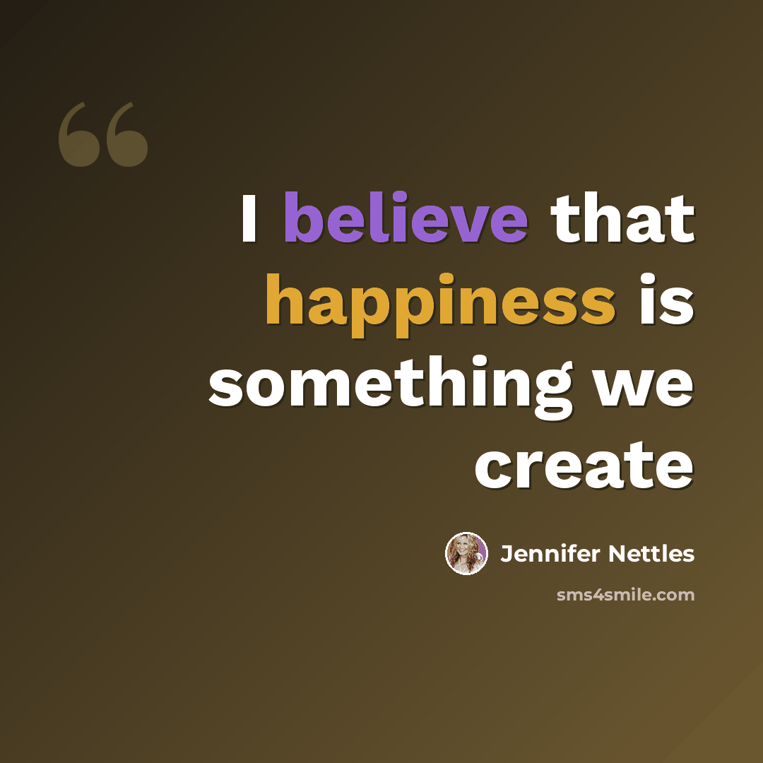 “I believe that happiness is something we create” quote by Jennifer Nettles