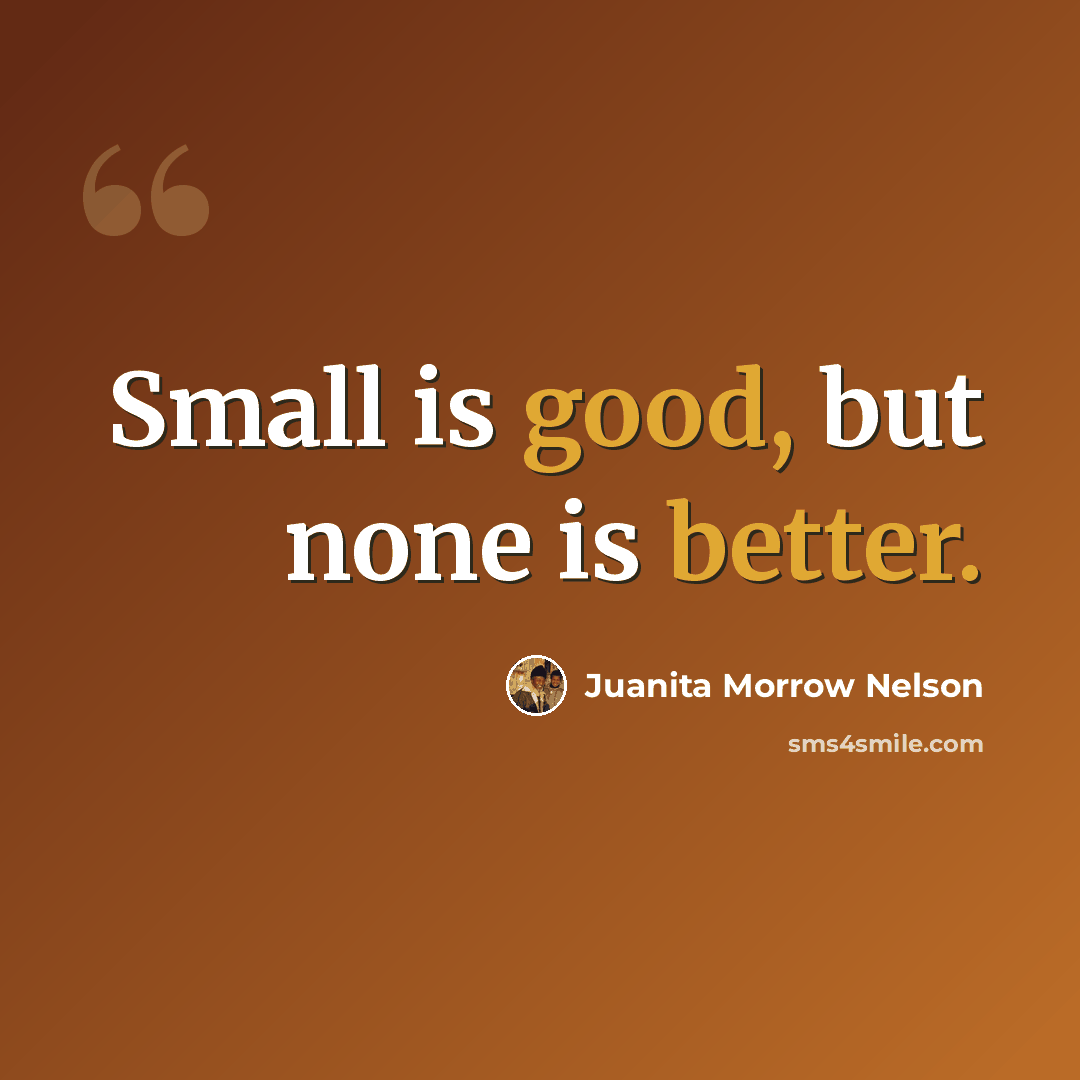 “Small is good, but none is better.” quote by Juanita Morrow Nelson