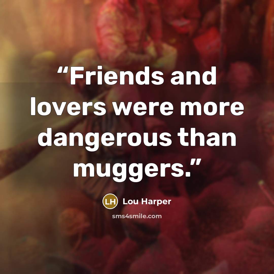 “Friends and lovers were more dangerous than muggers.” quote by Lou Harper