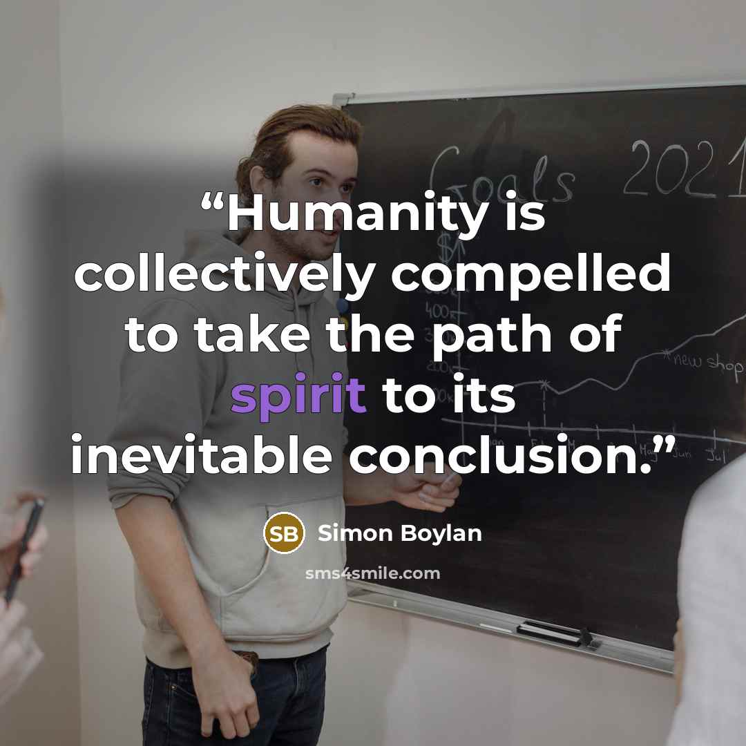 “Humanity is collectively compelled to take the path of spirit to its inevitable conclusion.” quote by Simon Boylan