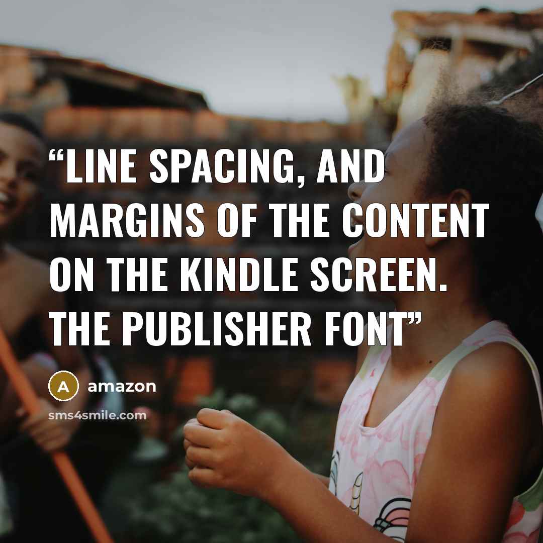 “line spacing, and margins of the content on the Kindle screen. The Publisher Font” quote by Amazon