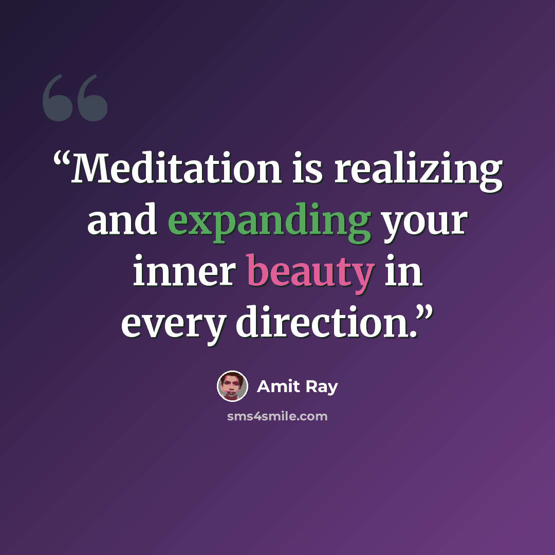 “Meditation is realizing and expanding your inner beauty in every direction.” quote by Amit Ray