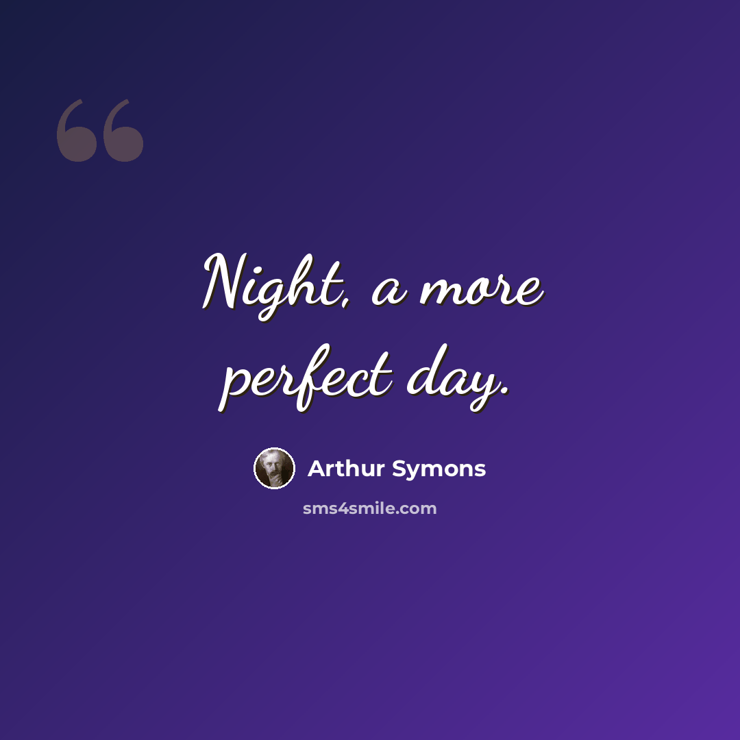 “Night, a more perfect day.” quote by Arthur Symons