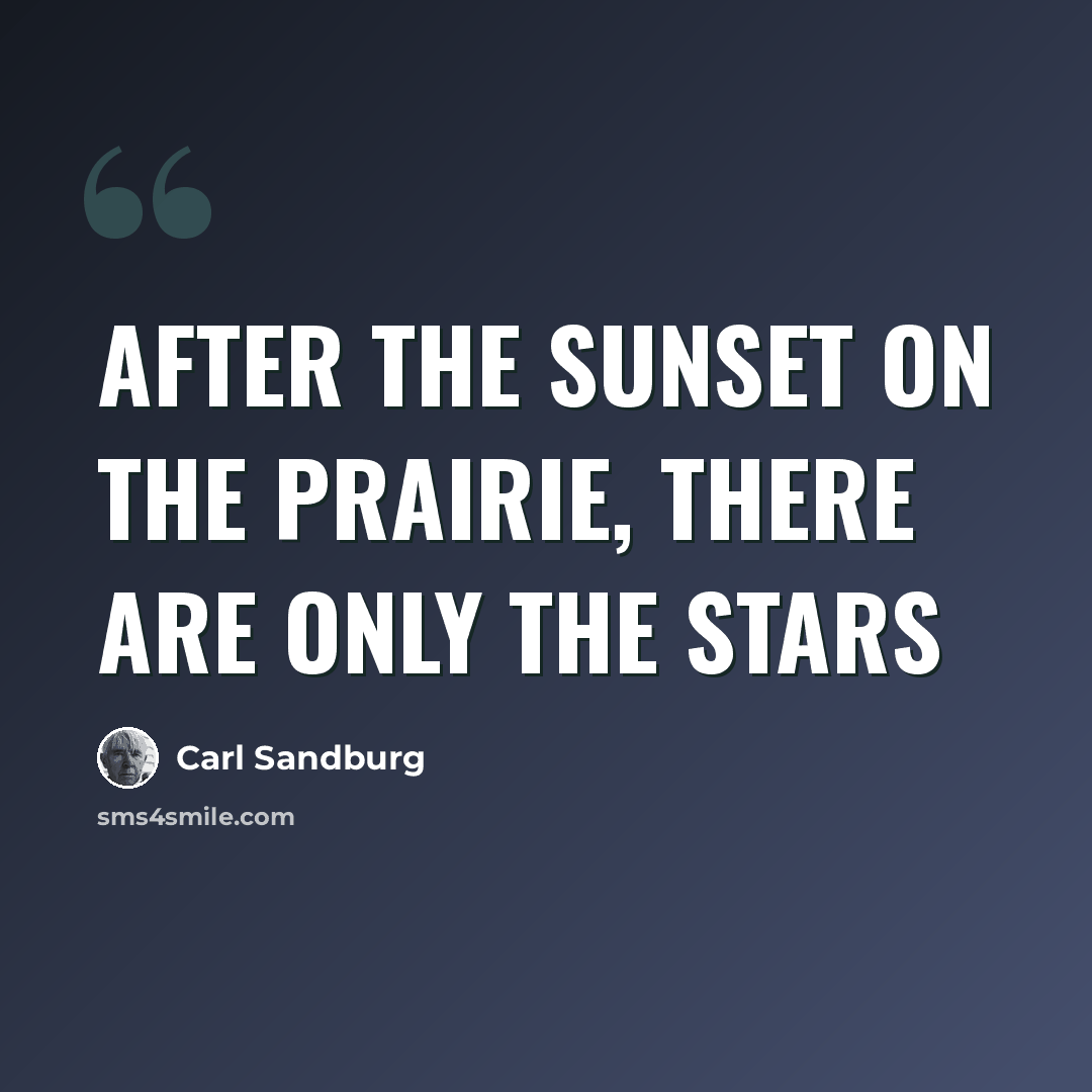 “After the sunset on the prairie, there are only the stars” quote by Carl Sandburg