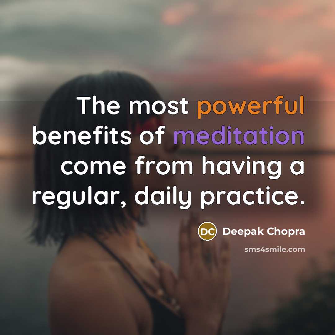 “The most powerful benefits of meditation come from having a regular, daily practice.” quote by Deepak Chopra