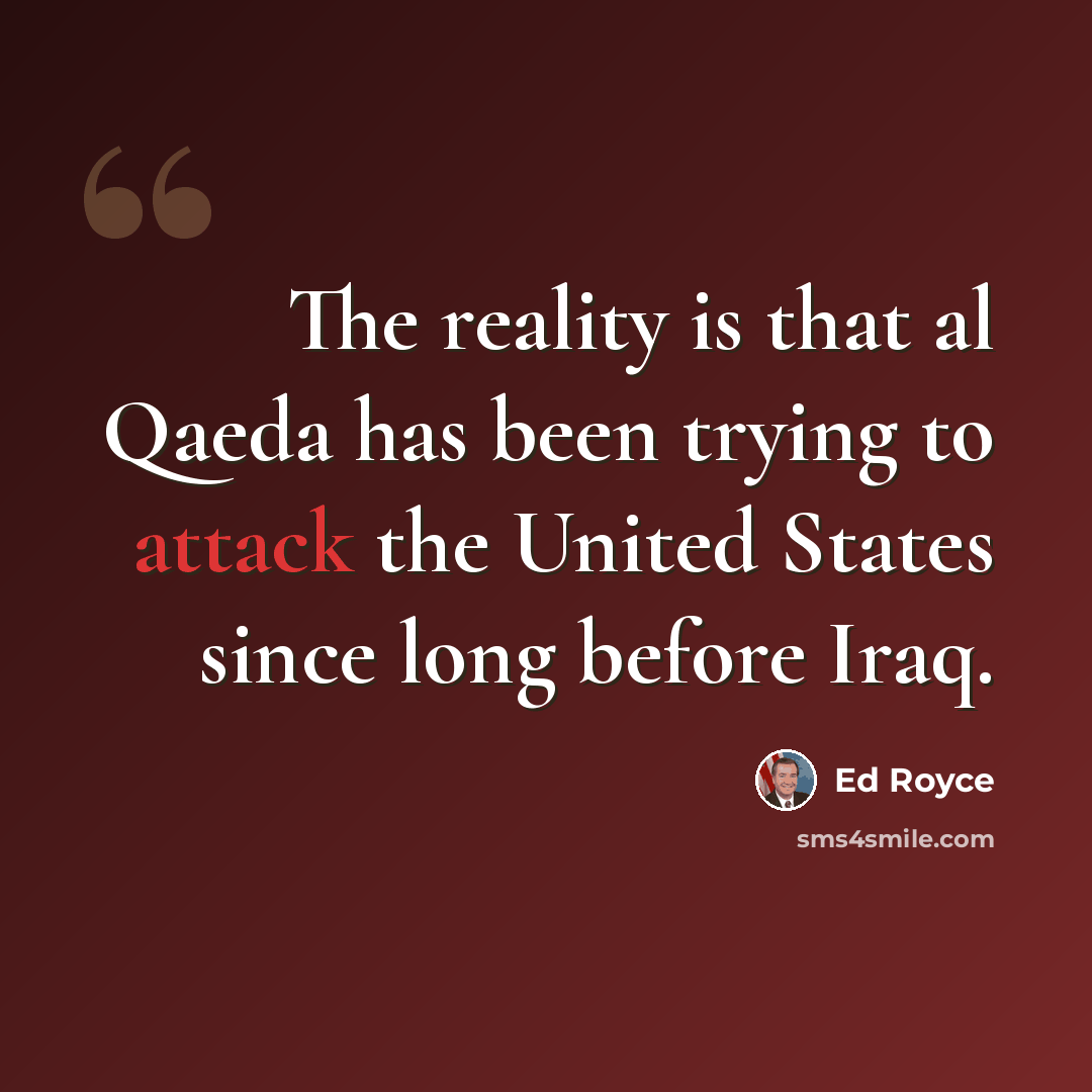 “The reality is that al Qaeda has been trying to attack the United States since long before Iraq.” quote by Ed Royce