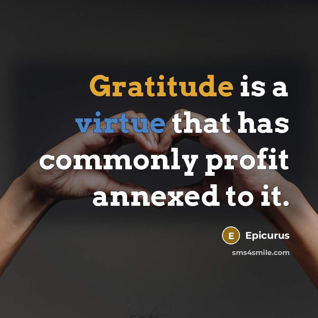 “Gratitude is a virtue that has commonly profit annexed to it.” quote by Epicurus