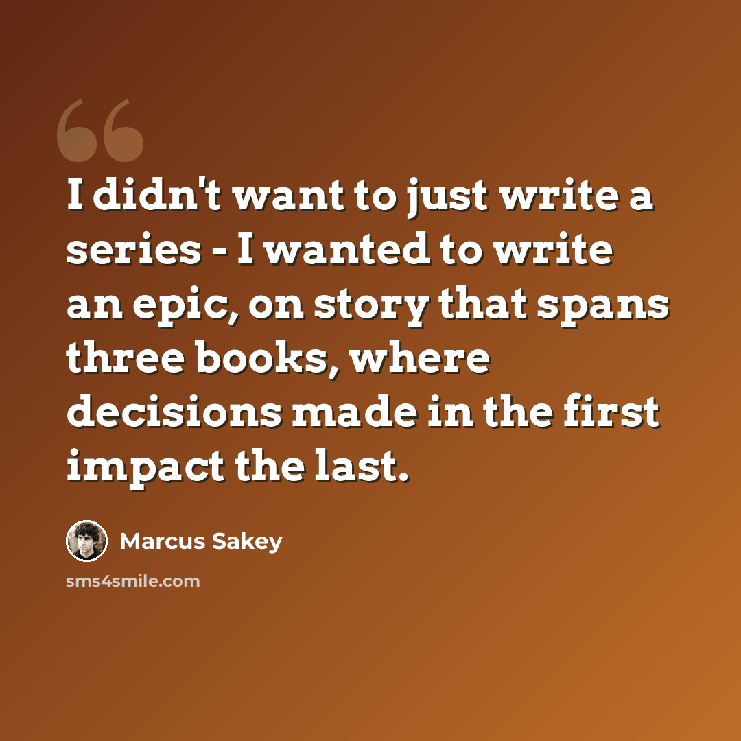 “I didn't want to just write a series - I wanted to write an epic, on story that spans three books, where decisions made in the first impact the last.” quote by Marcus Sakey