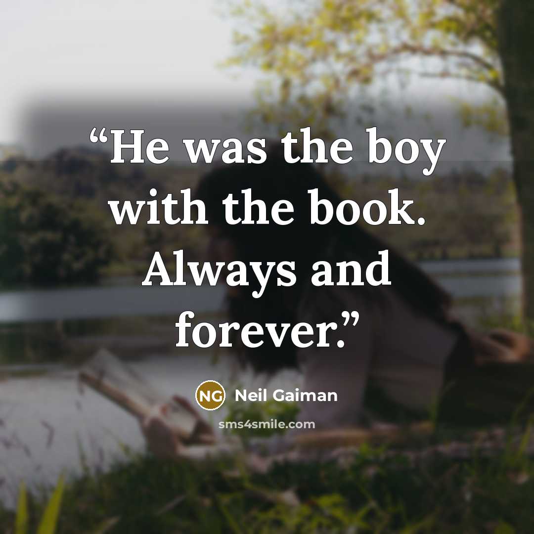 “He was the boy with the book. Always and forever.” quote by Neil Gaiman