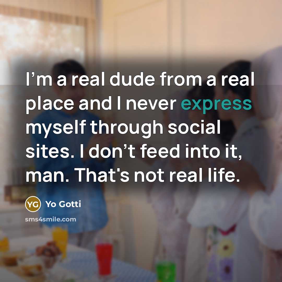 “I'm a real dude from a real place and I never express myself through social sites. I don't feed into it, man. That's not real life.” quote by Yo Gotti