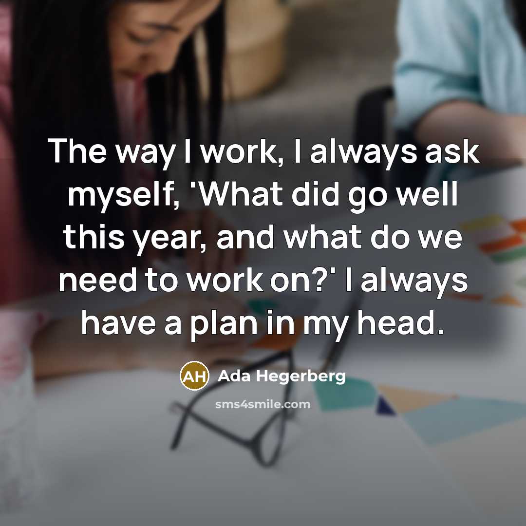 “The way I work, I always ask myself, 'What did go well this year, and what do we need to work on?' I always have a plan in my head.” quote by Ada Hegerberg