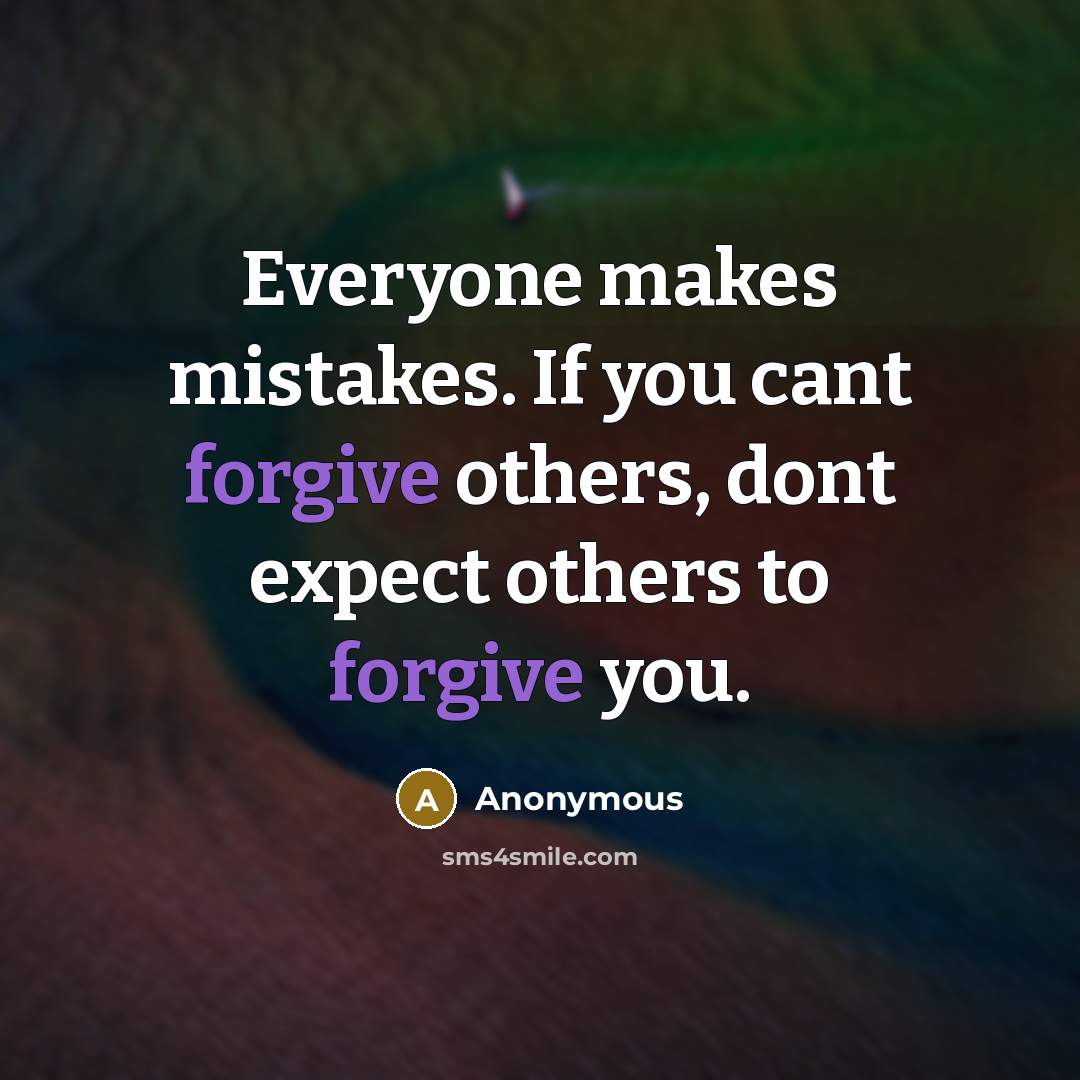 “Everyone makes mistakes. If you cant forgive others, dont expect others to forgive you.” quote by Anonymous
