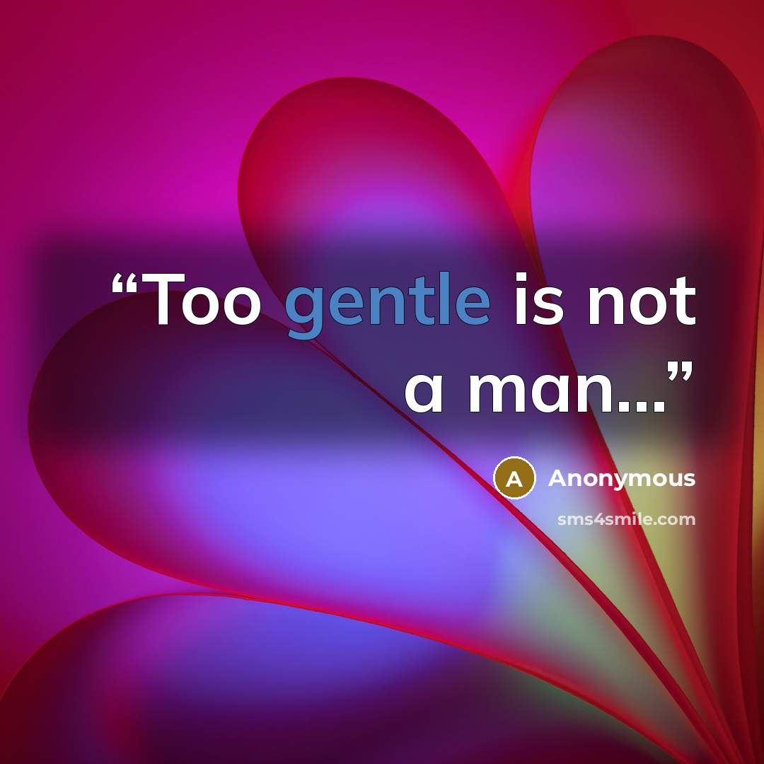 “Too gentle is not a man...” quote by Anonymous