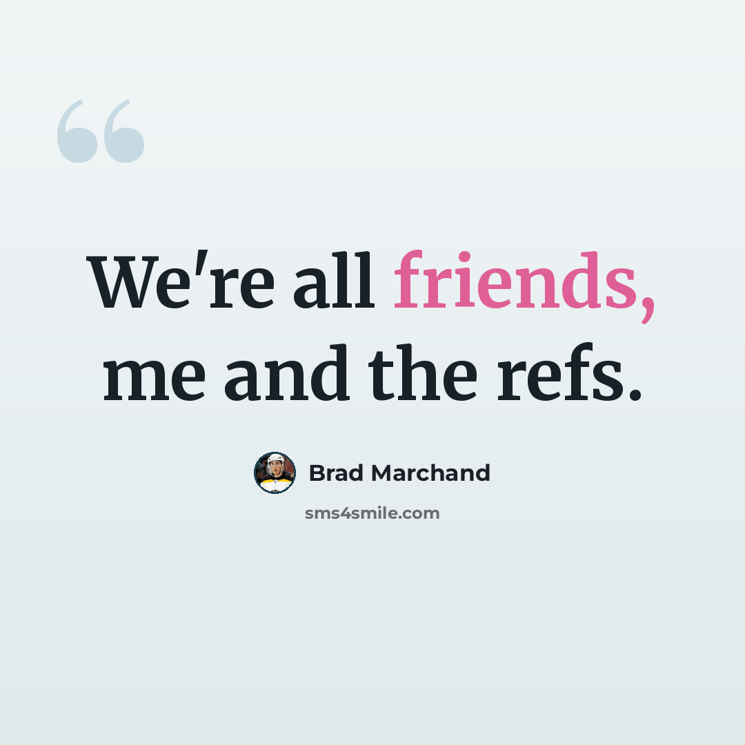 “We're all friends, me and the refs.” quote by Brad Marchand