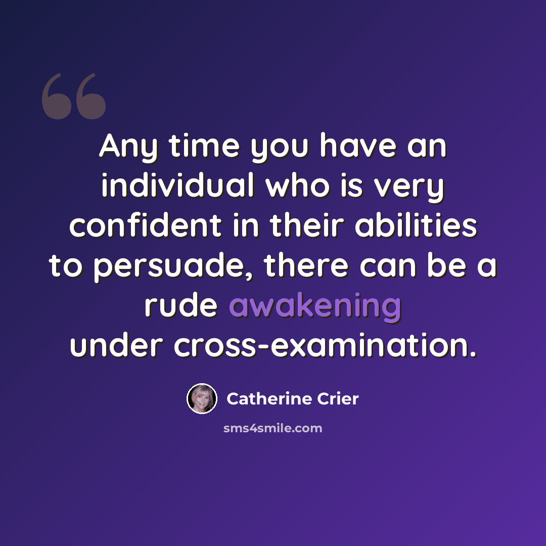 “Any time you have an individual who is very confident in their abilities to persuade, there can be a rude awakening under cross-examination.” quote by Catherine Crier