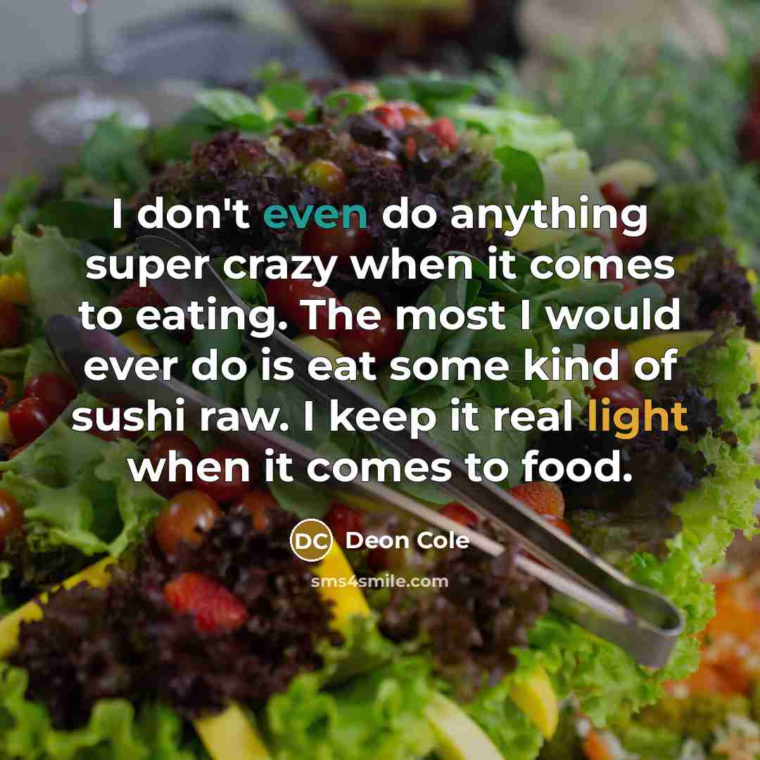 “I don't even do anything super crazy when it comes to eating. The most I would ever do is eat some kind of sushi raw. I keep it real light when it comes to food.” quote by Deon Cole