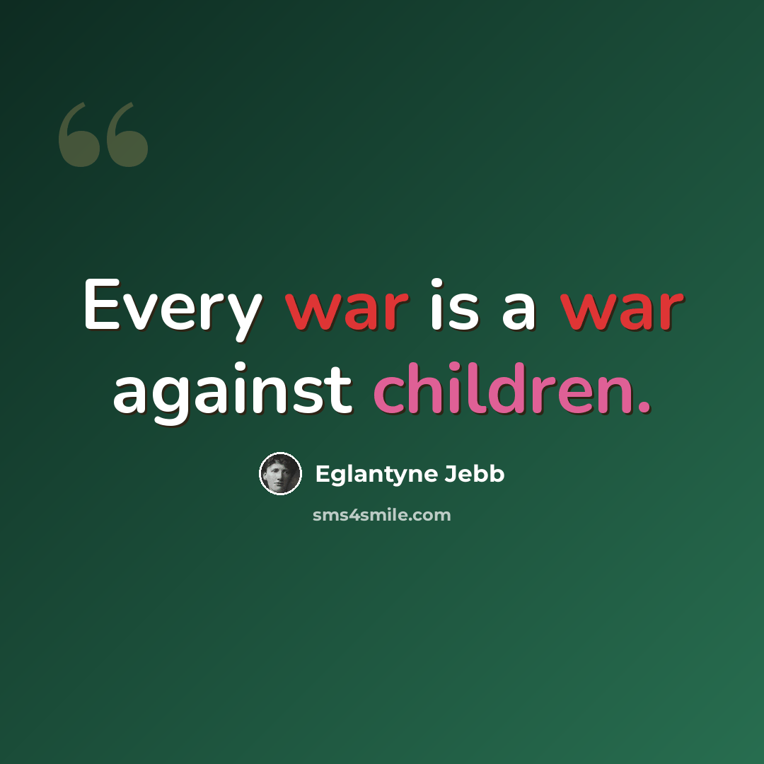 “Every war is a war against children.” quote by Eglantyne Jebb